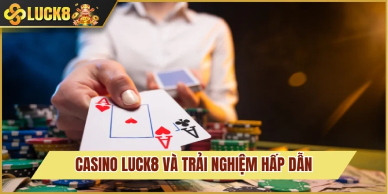 Sảnh Casino Luck8 đình đám nhất năm
